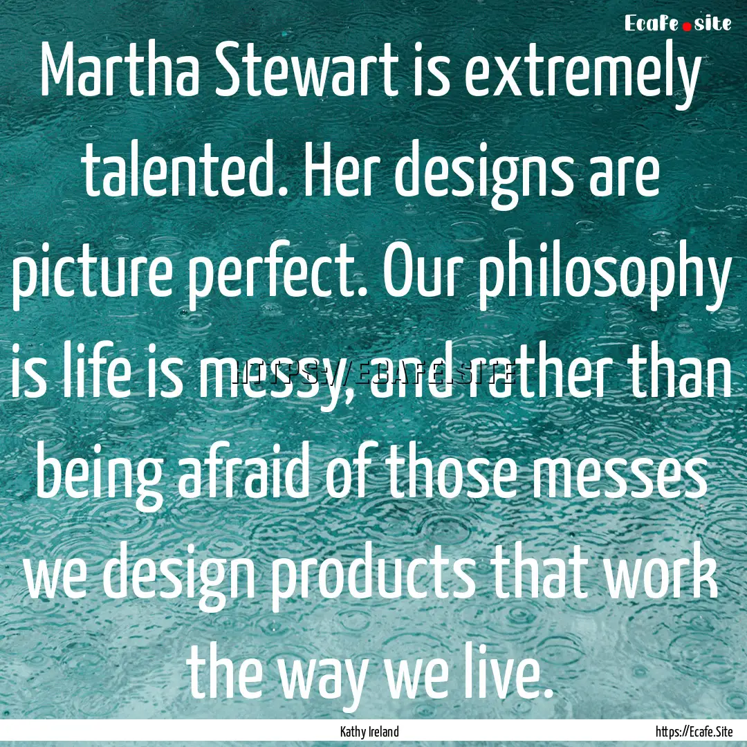 Martha Stewart is extremely talented. Her.... : Quote by Kathy Ireland