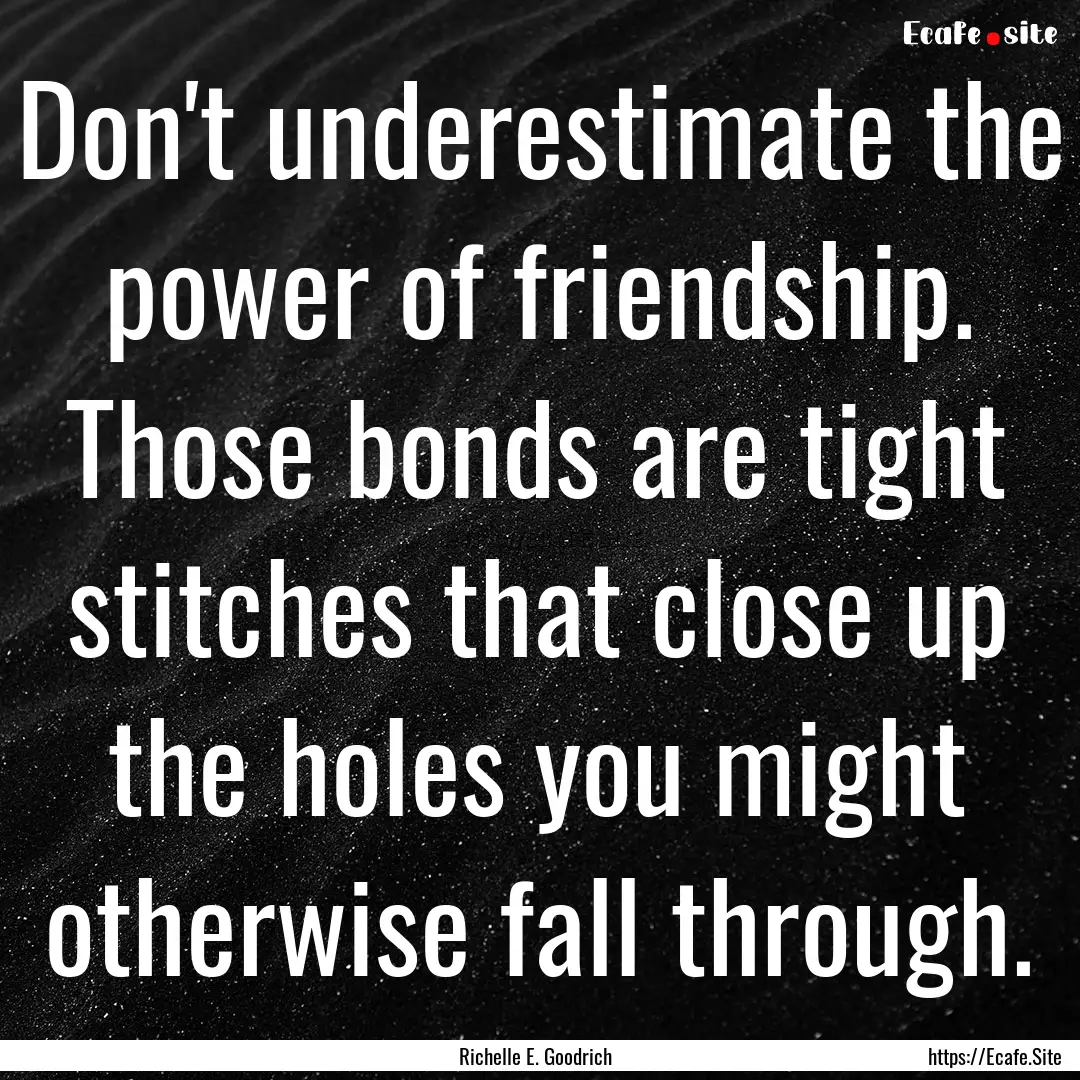 Don't underestimate the power of friendship..... : Quote by Richelle E. Goodrich