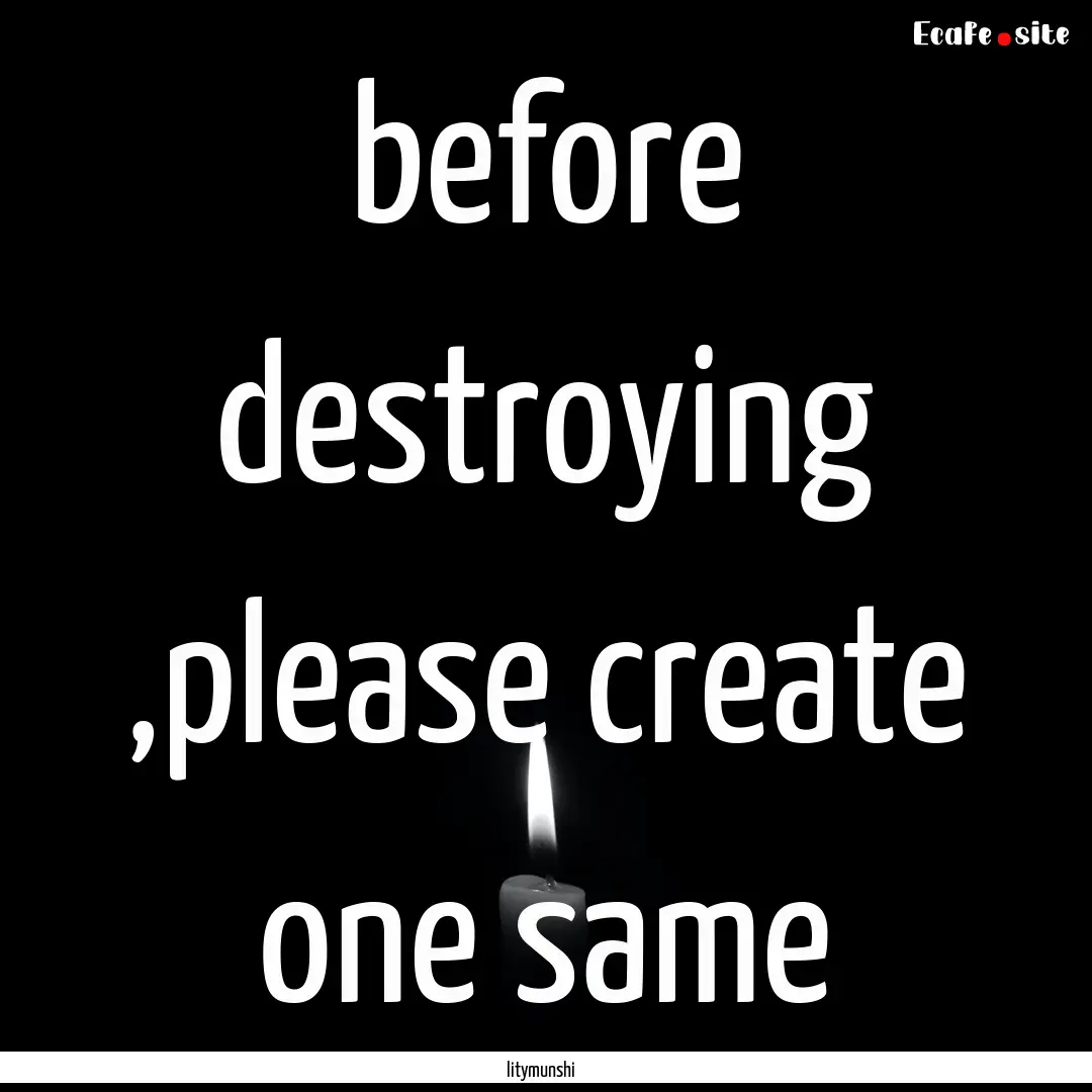 before destroying ,please create one same.... : Quote by litymunshi