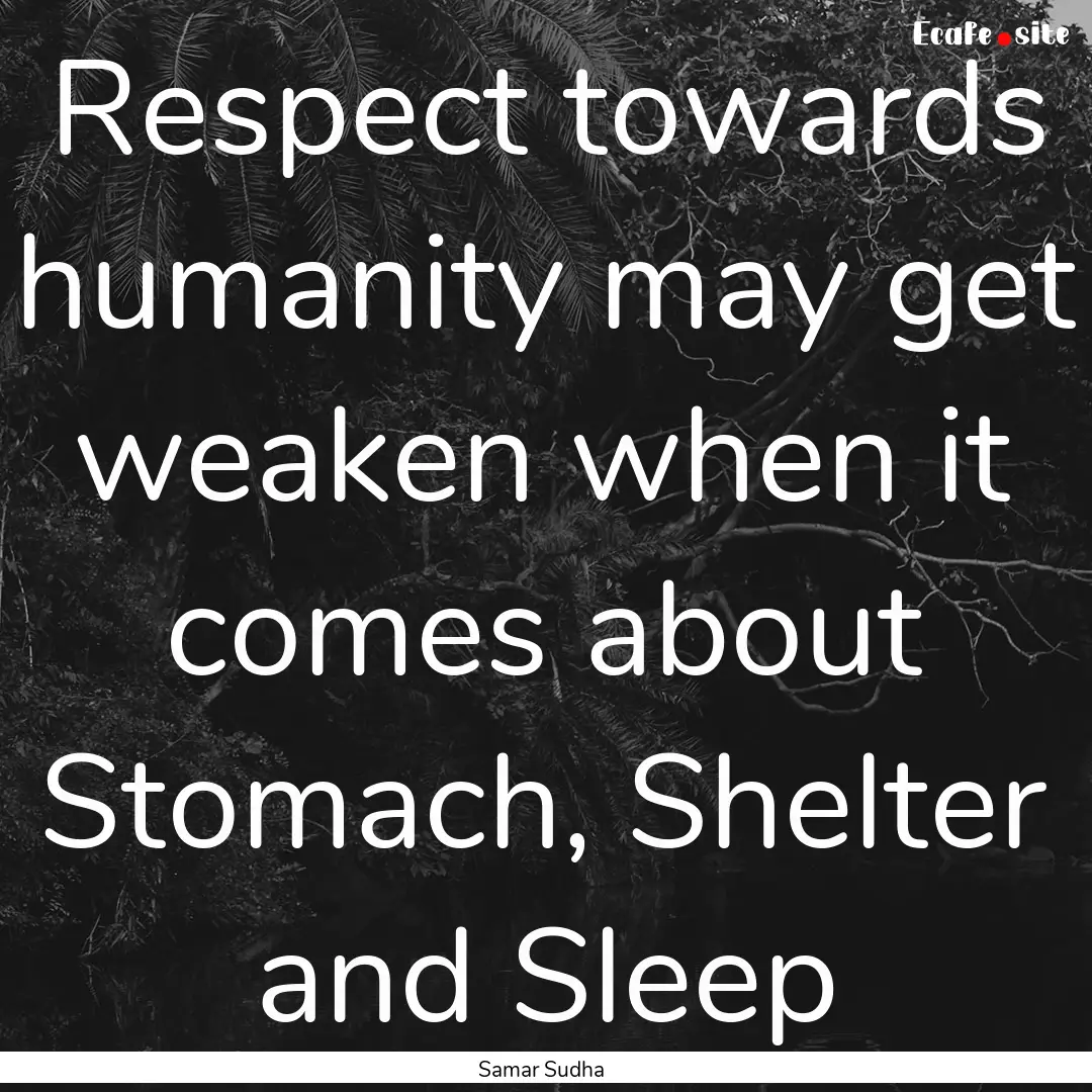 Respect towards humanity may get weaken when.... : Quote by Samar Sudha