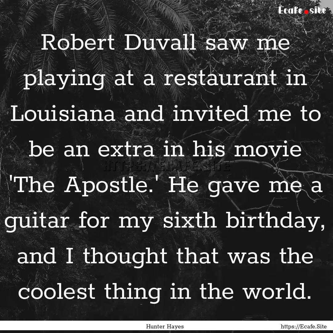 Robert Duvall saw me playing at a restaurant.... : Quote by Hunter Hayes