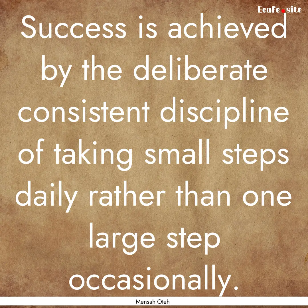 Success is achieved by the deliberate consistent.... : Quote by Mensah Oteh