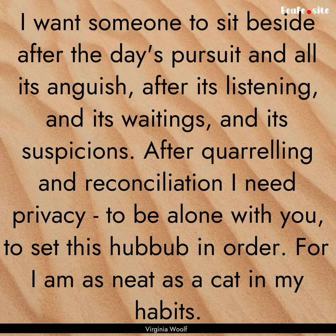 I want someone to sit beside after the day's.... : Quote by Virginia Woolf