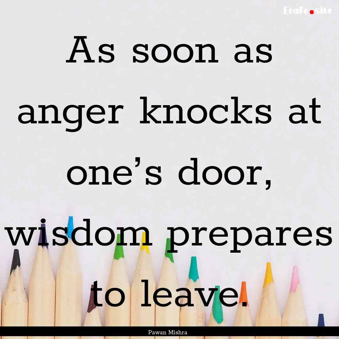 As soon as anger knocks at one’s door,.... : Quote by Pawan Mishra