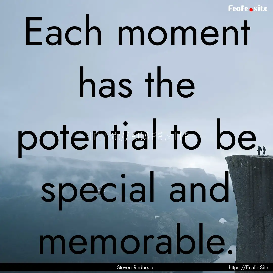 Each moment has the potential to be special.... : Quote by Steven Redhead