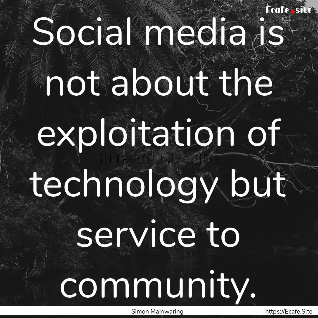 Social media is not about the exploitation.... : Quote by Simon Mainwaring