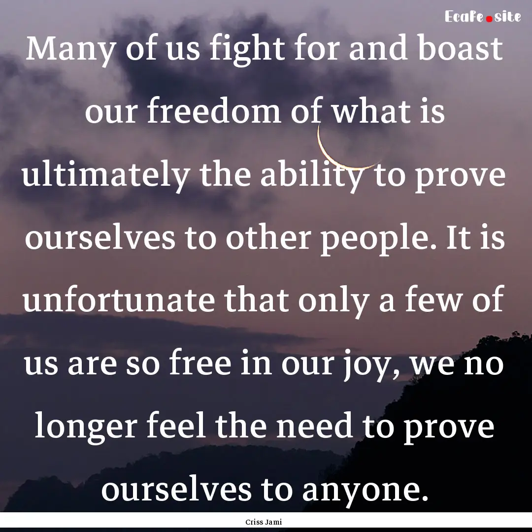 Many of us fight for and boast our freedom.... : Quote by Criss Jami