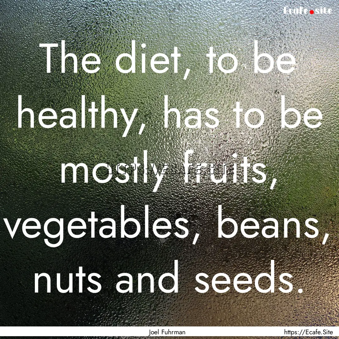 The diet, to be healthy, has to be mostly.... : Quote by Joel Fuhrman