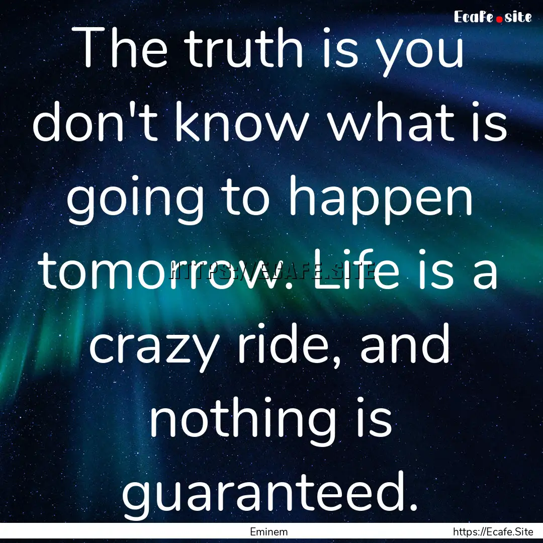 The truth is you don't know what is going.... : Quote by Eminem