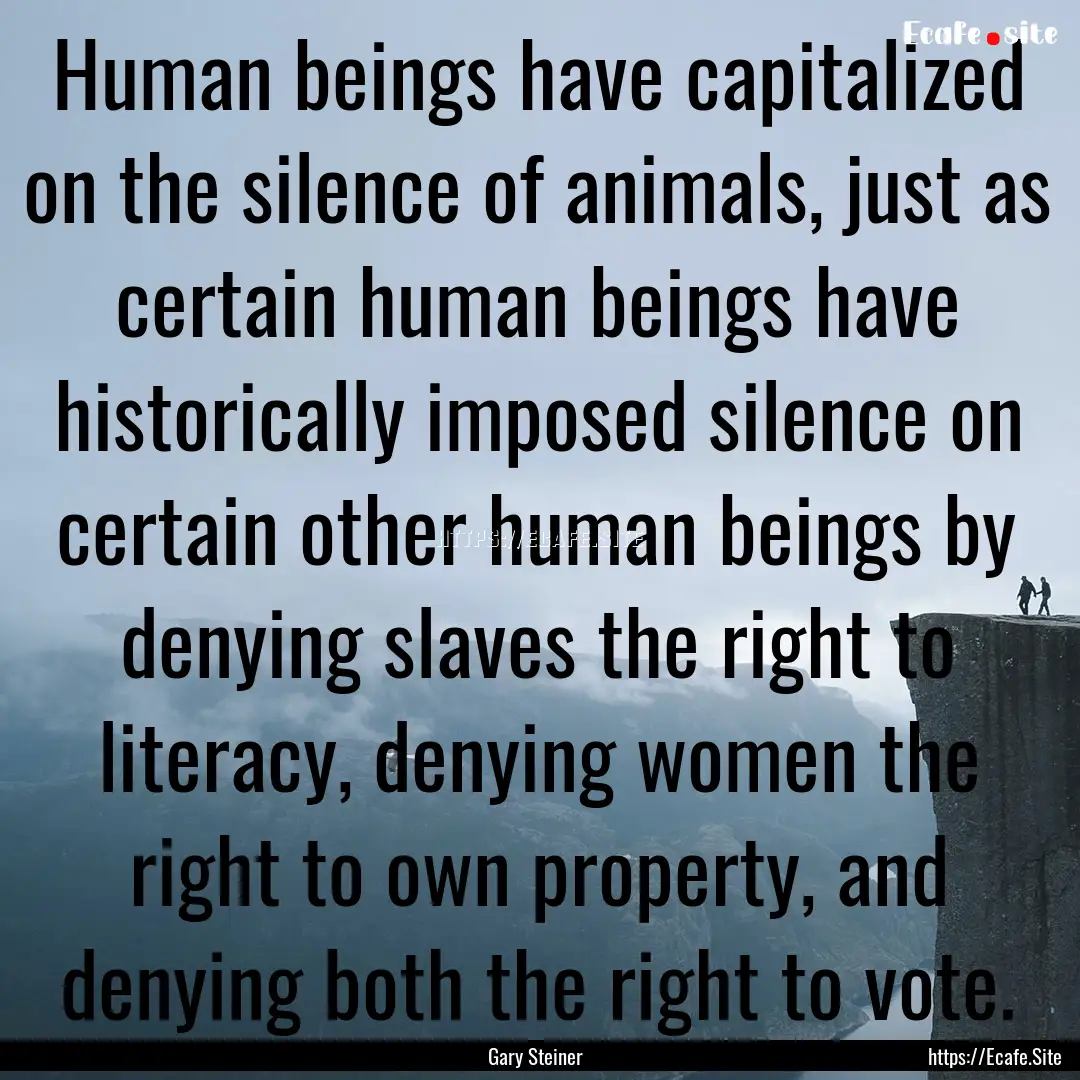 Human beings have capitalized on the silence.... : Quote by Gary Steiner