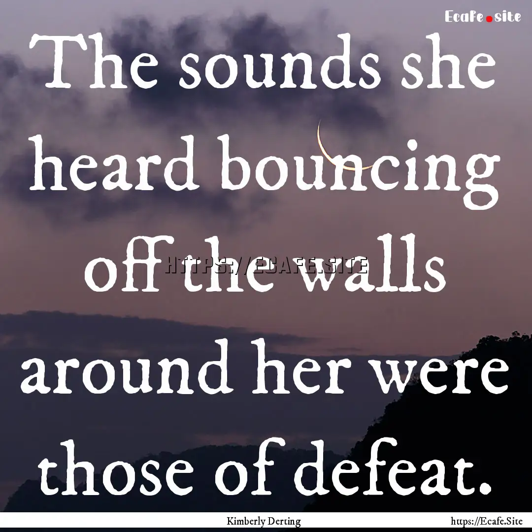 The sounds she heard bouncing off the walls.... : Quote by Kimberly Derting