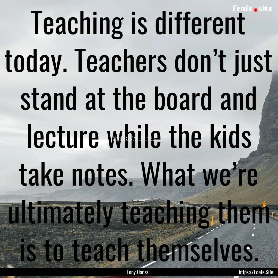 Teaching is different today. Teachers don’t.... : Quote by Tony Danza