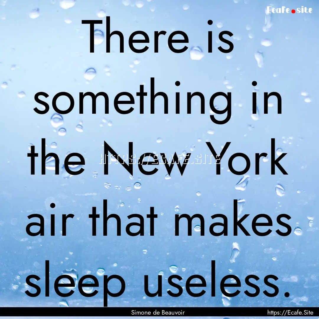 There is something in the New York air that.... : Quote by Simone de Beauvoir