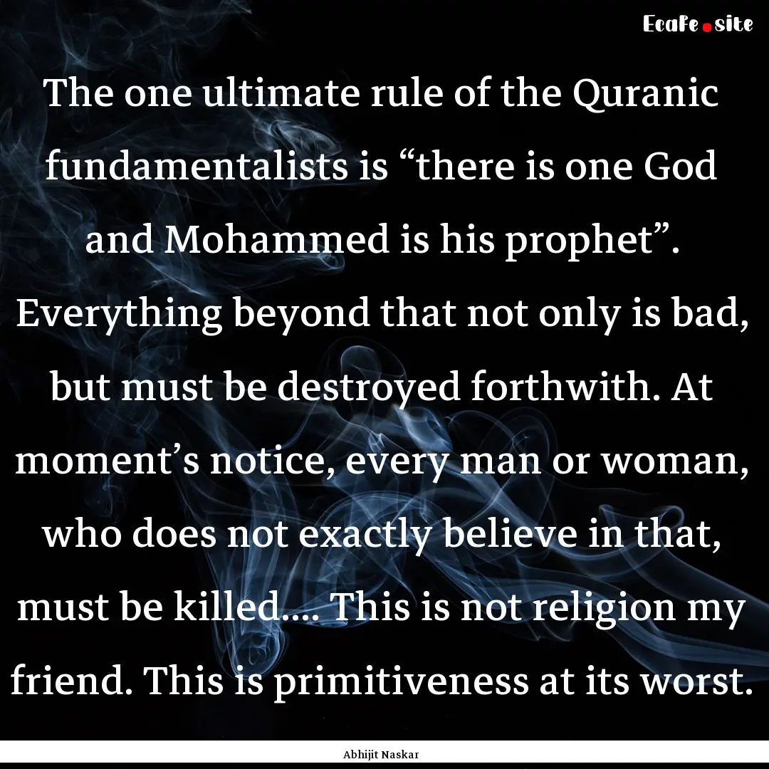 The one ultimate rule of the Quranic fundamentalists.... : Quote by Abhijit Naskar