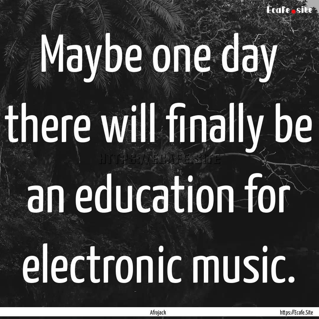 Maybe one day there will finally be an education.... : Quote by Afrojack