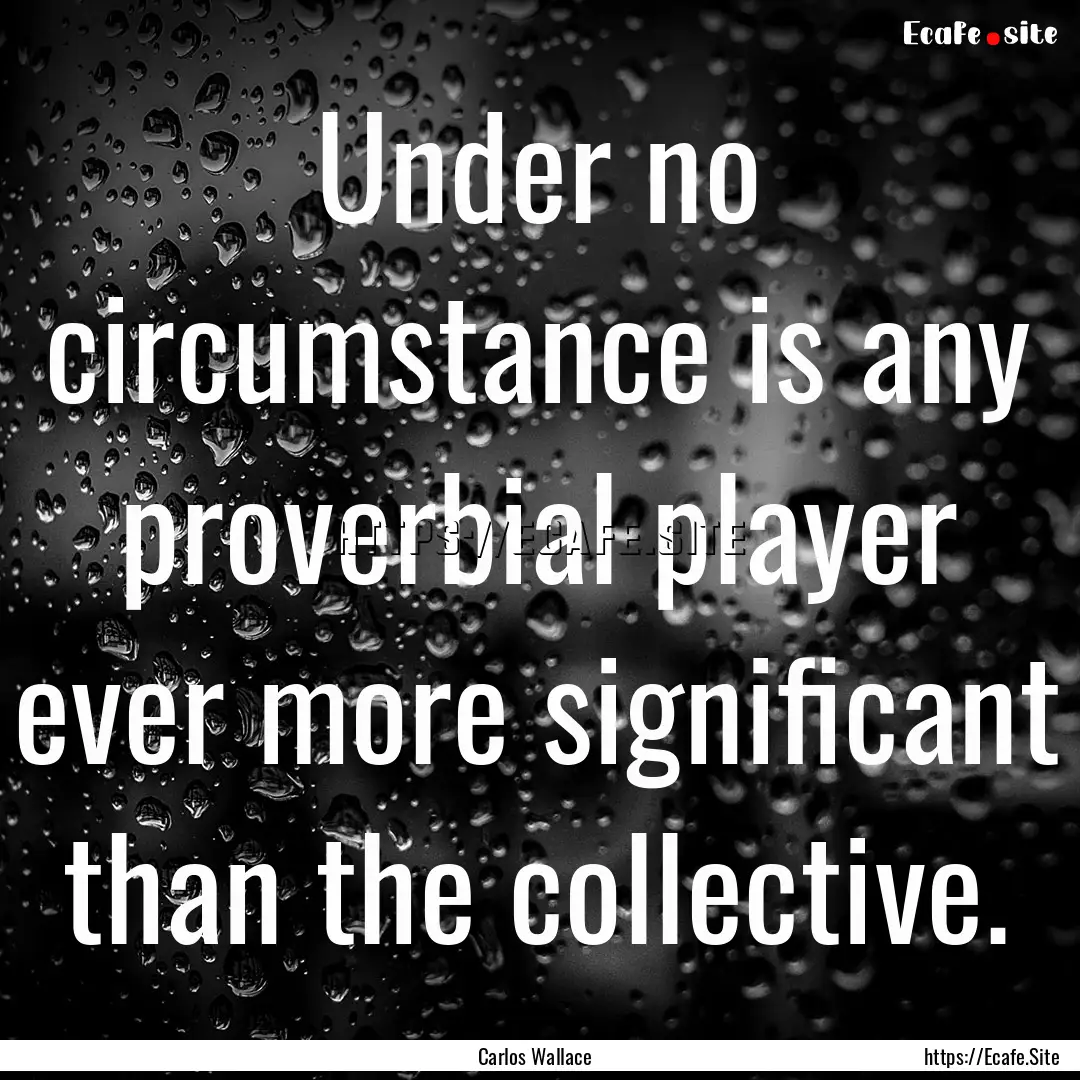 Under no circumstance is any proverbial player.... : Quote by Carlos Wallace