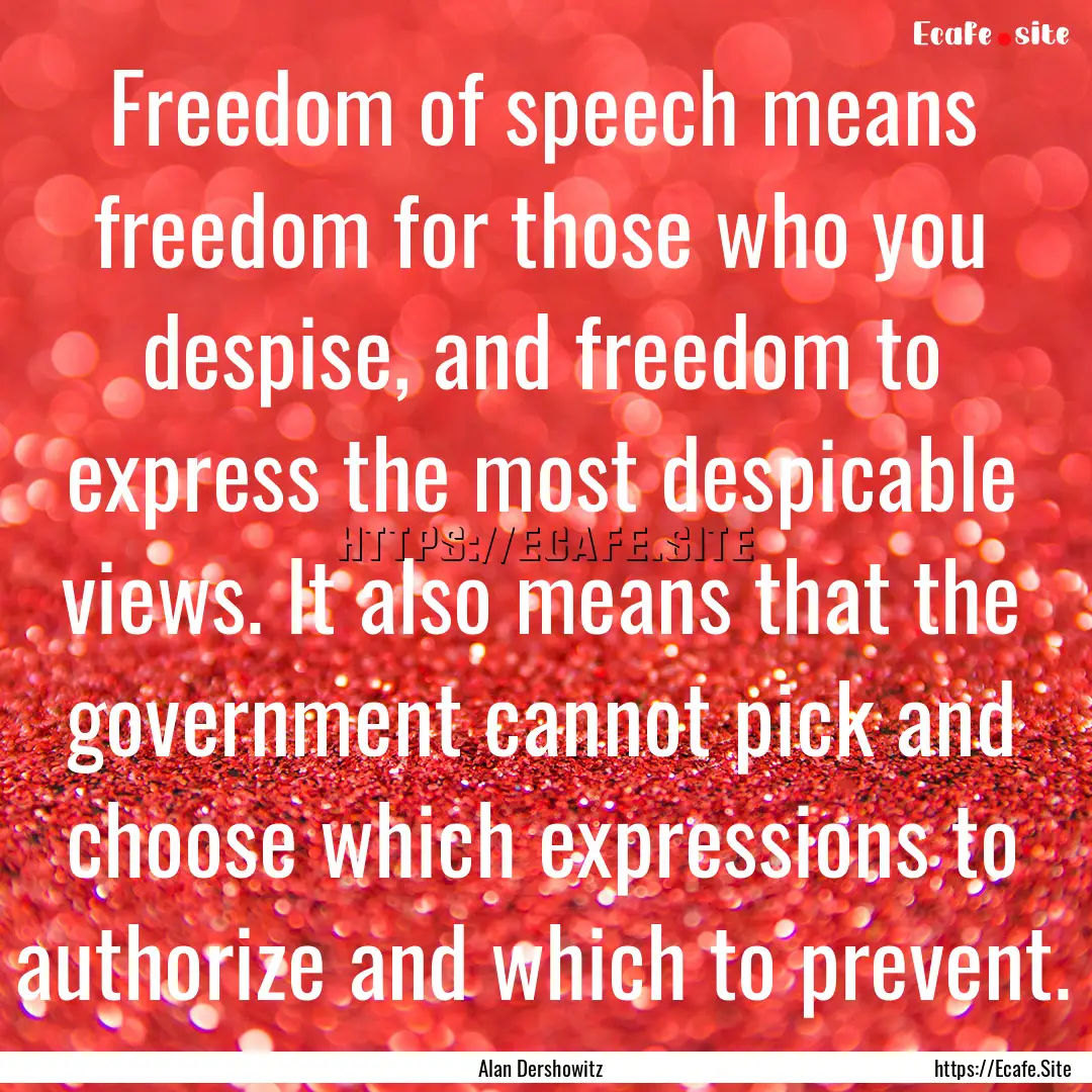 Freedom of speech means freedom for those.... : Quote by Alan Dershowitz