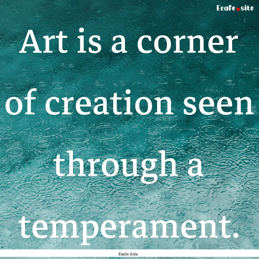 Art is a corner of creation seen through.... : Quote by Émile Zola