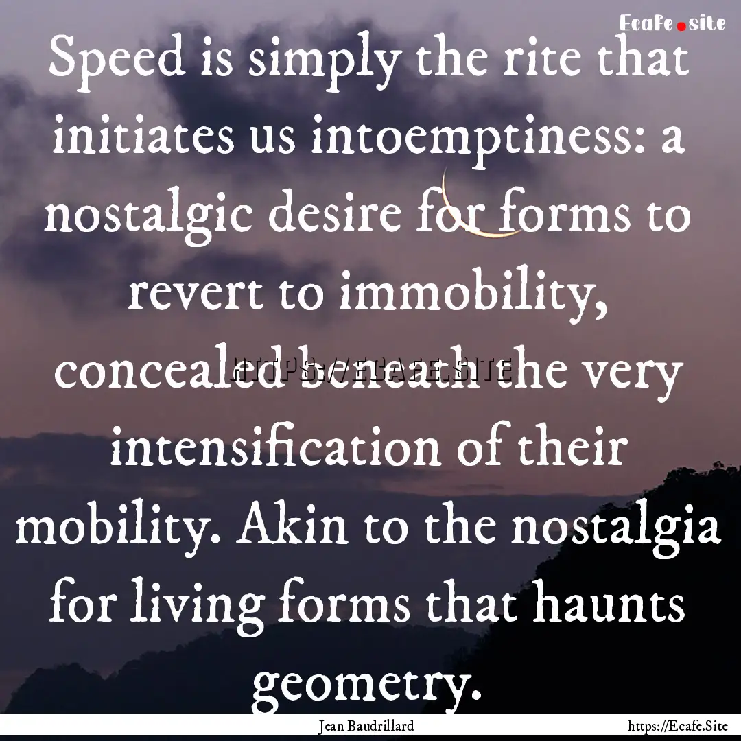 Speed is simply the rite that initiates us.... : Quote by Jean Baudrillard