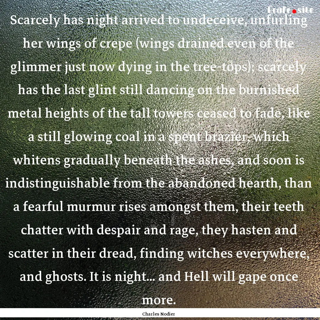 Scarcely has night arrived to undeceive,.... : Quote by Charles Nodier