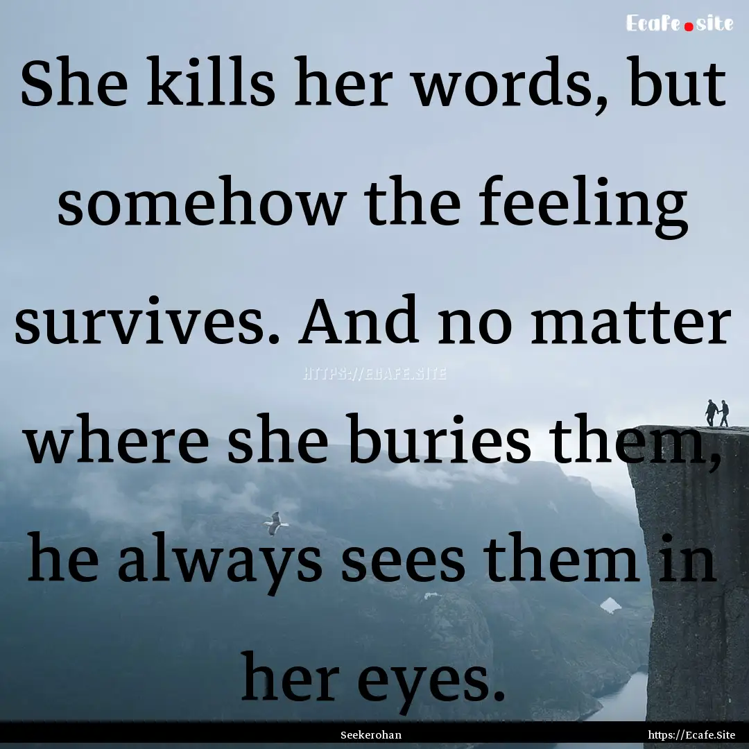 She kills her words, but somehow the feeling.... : Quote by Seekerohan