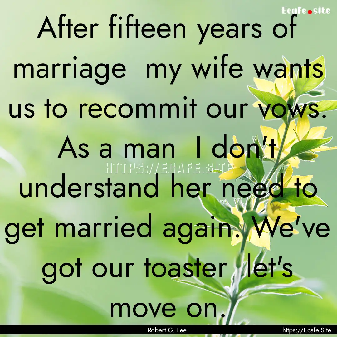 After fifteen years of marriage my wife.... : Quote by Robert G. Lee