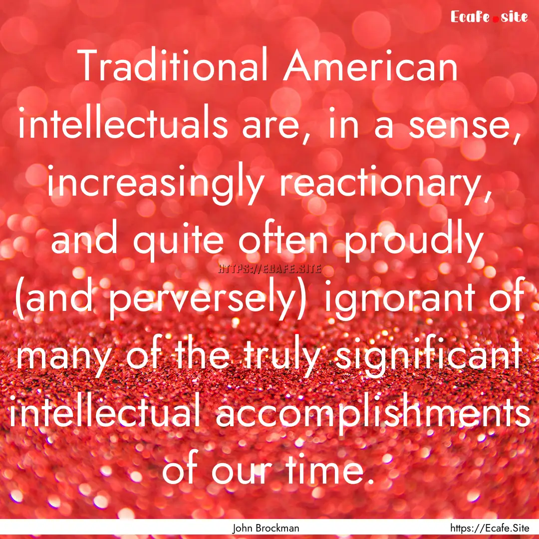 Traditional American intellectuals are, in.... : Quote by John Brockman