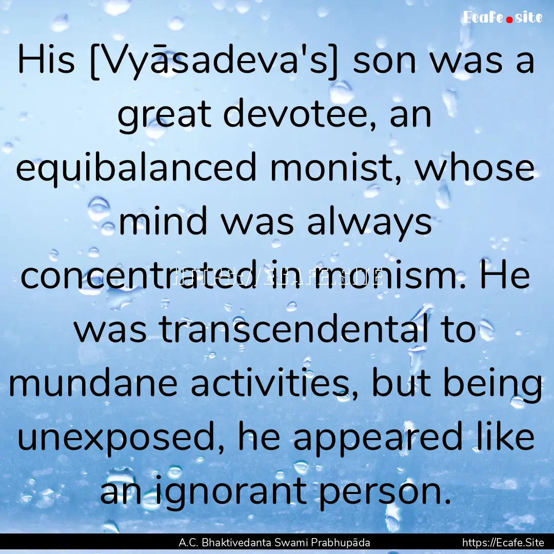 His [Vyāsadeva's] son was a great devotee,.... : Quote by A.C. Bhaktivedanta Swami Prabhupāda