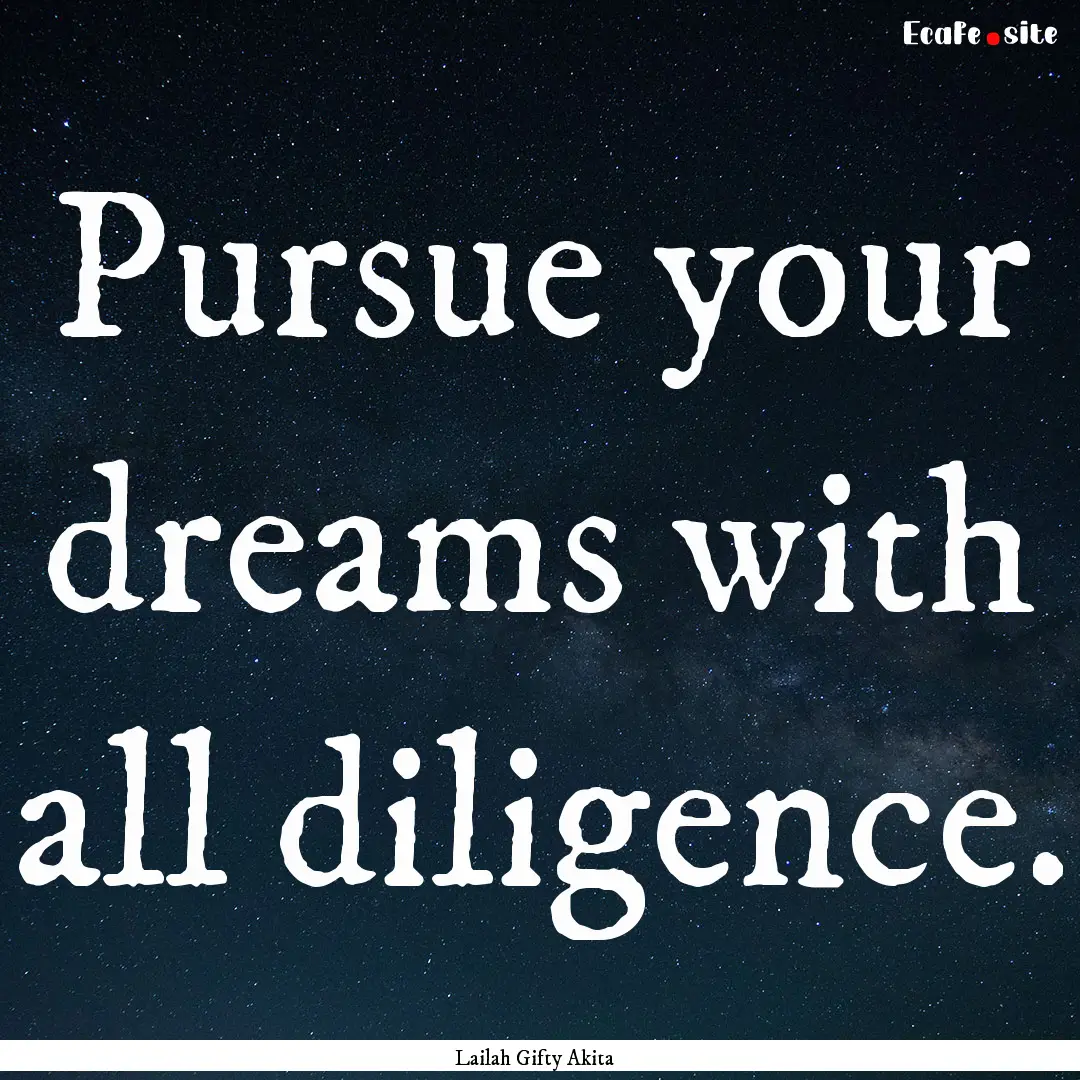 Pursue your dreams with all diligence. : Quote by Lailah Gifty Akita