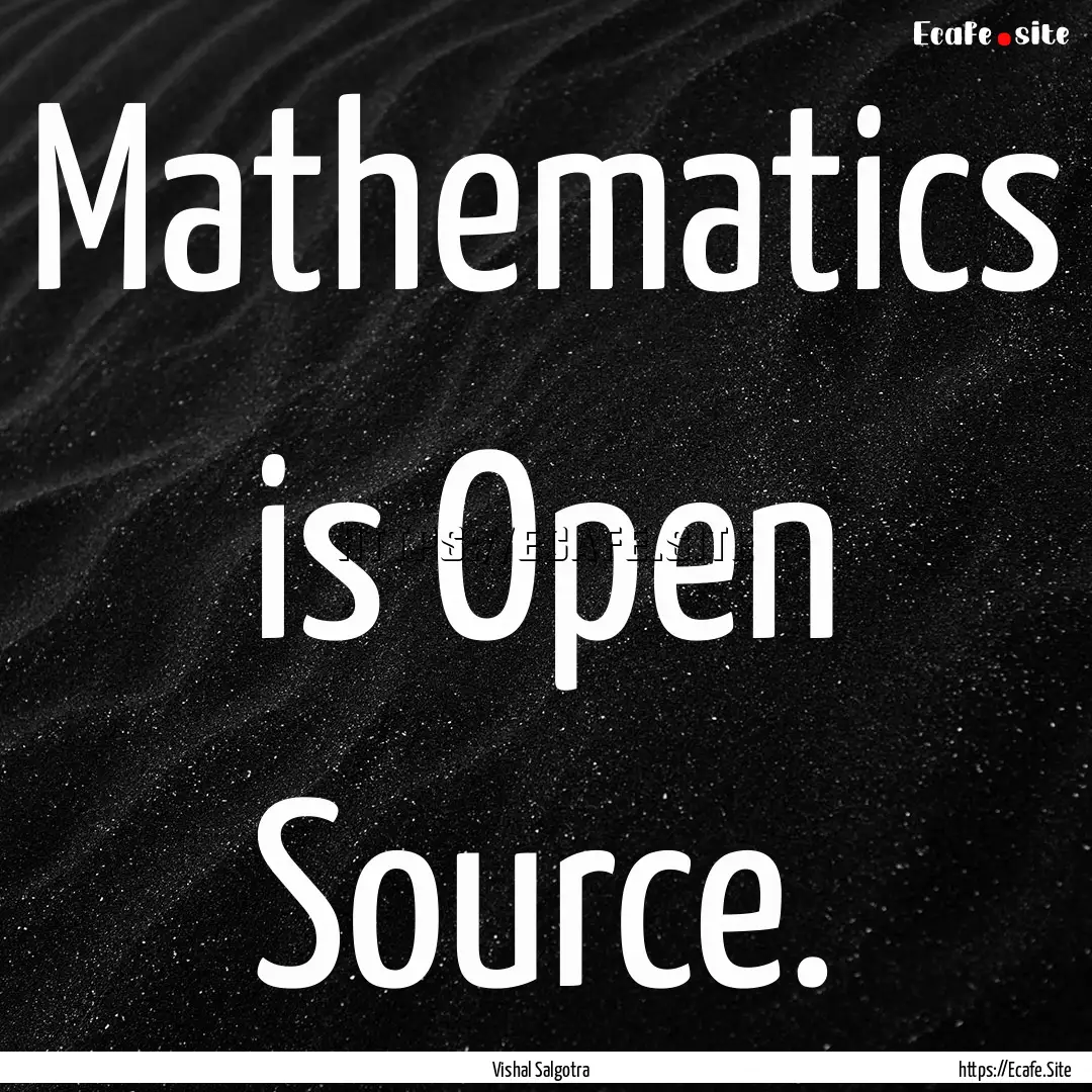 Mathematics is Open Source. : Quote by Vishal Salgotra