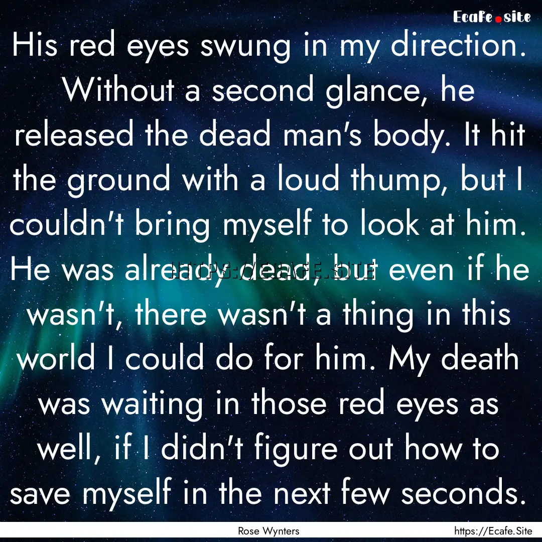 His red eyes swung in my direction. Without.... : Quote by Rose Wynters