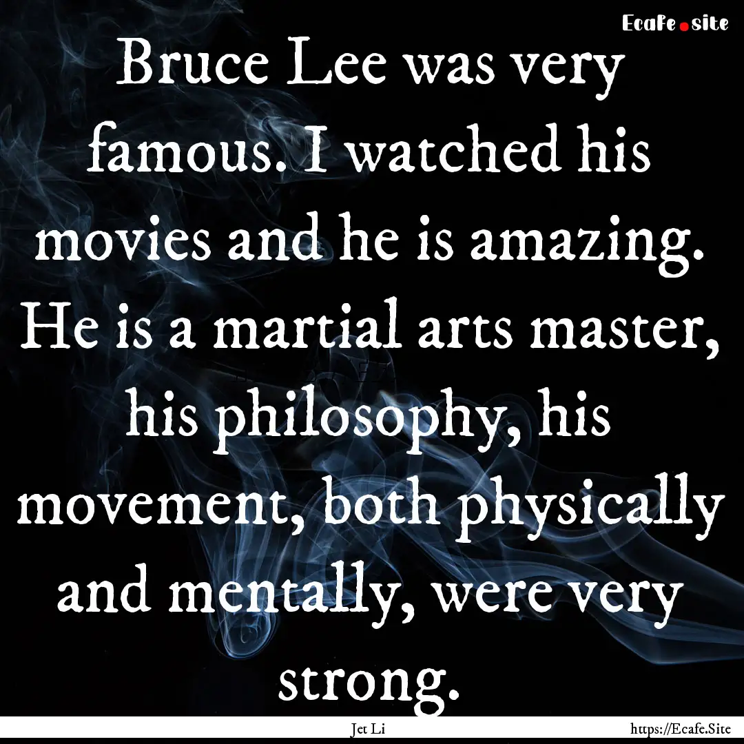 Bruce Lee was very famous. I watched his.... : Quote by Jet Li