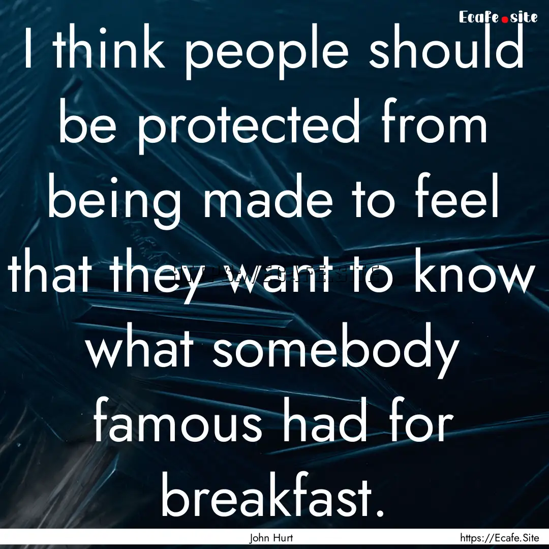 I think people should be protected from being.... : Quote by John Hurt