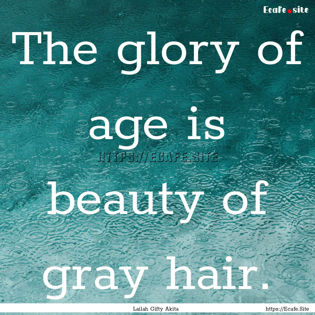 The glory of age is beauty of gray hair. : Quote by Lailah Gifty Akita