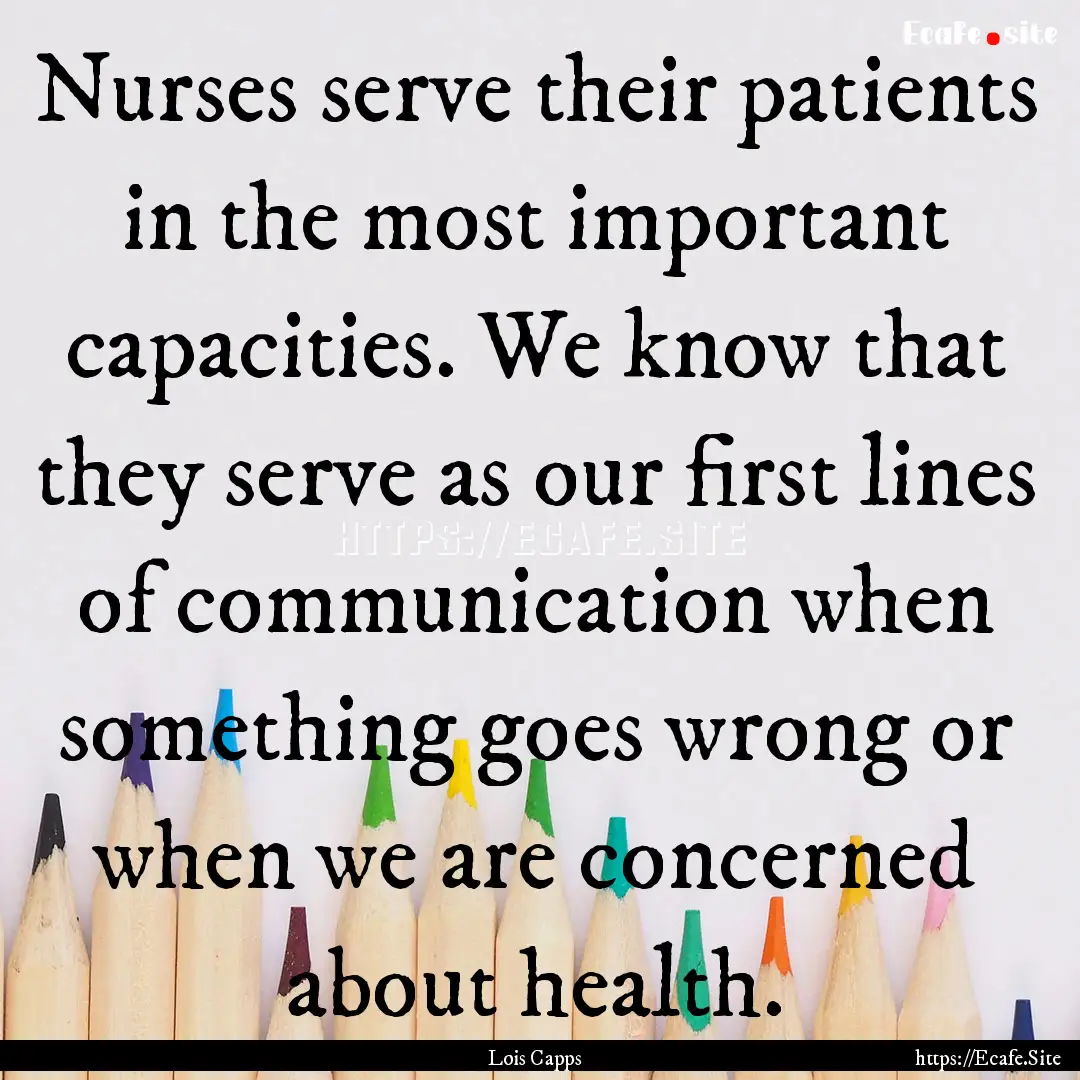 Nurses serve their patients in the most important.... : Quote by Lois Capps