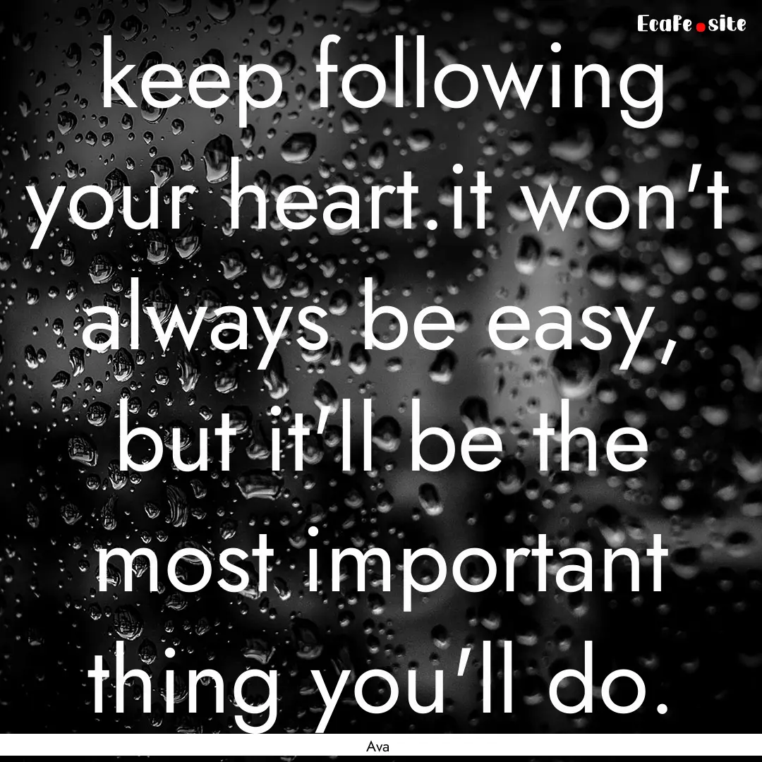 keep following your heart.it won't always.... : Quote by Ava