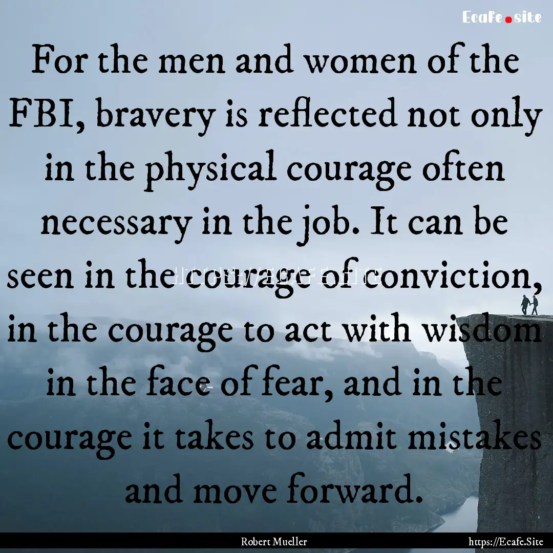 For the men and women of the FBI, bravery.... : Quote by Robert Mueller