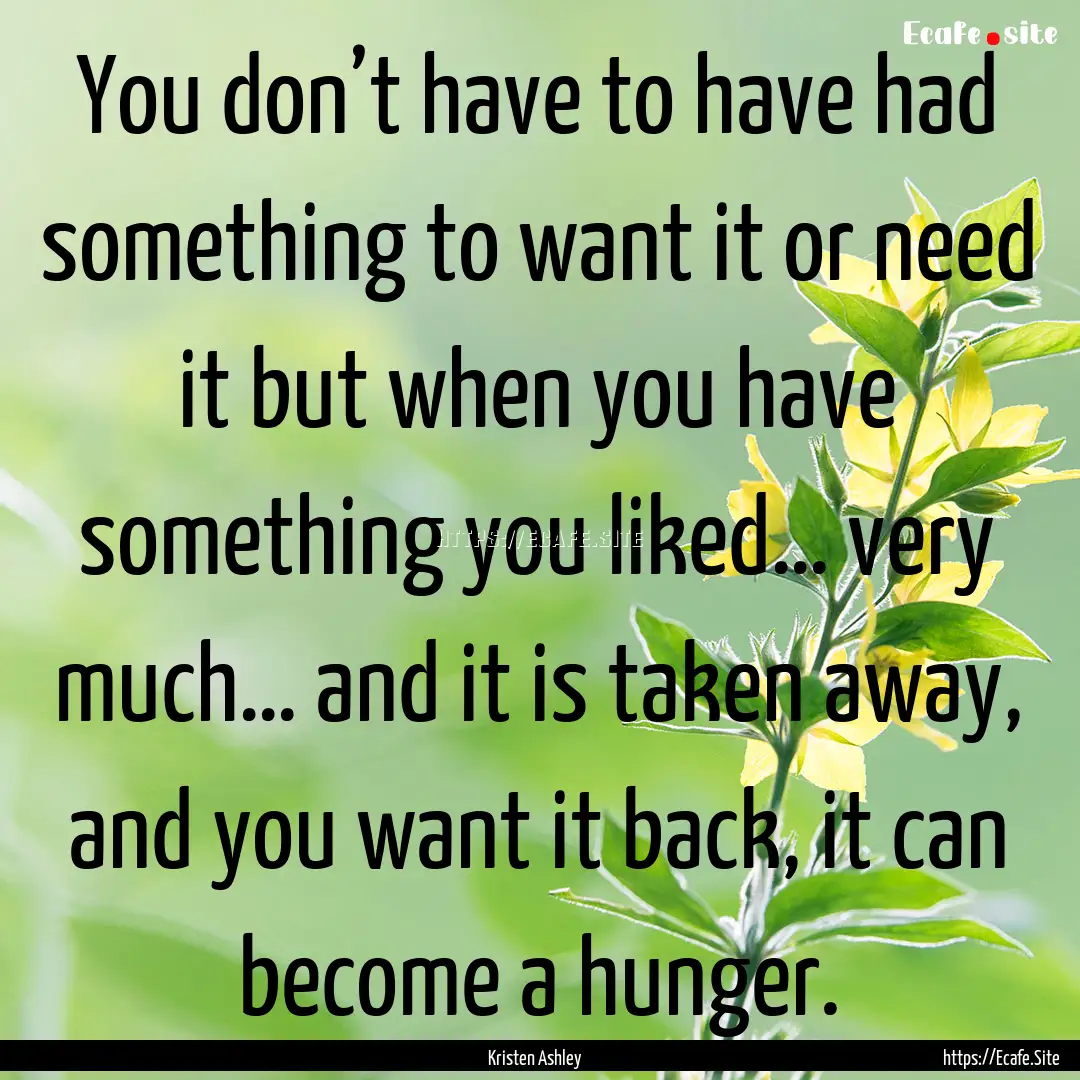 You don’t have to have had something to.... : Quote by Kristen Ashley