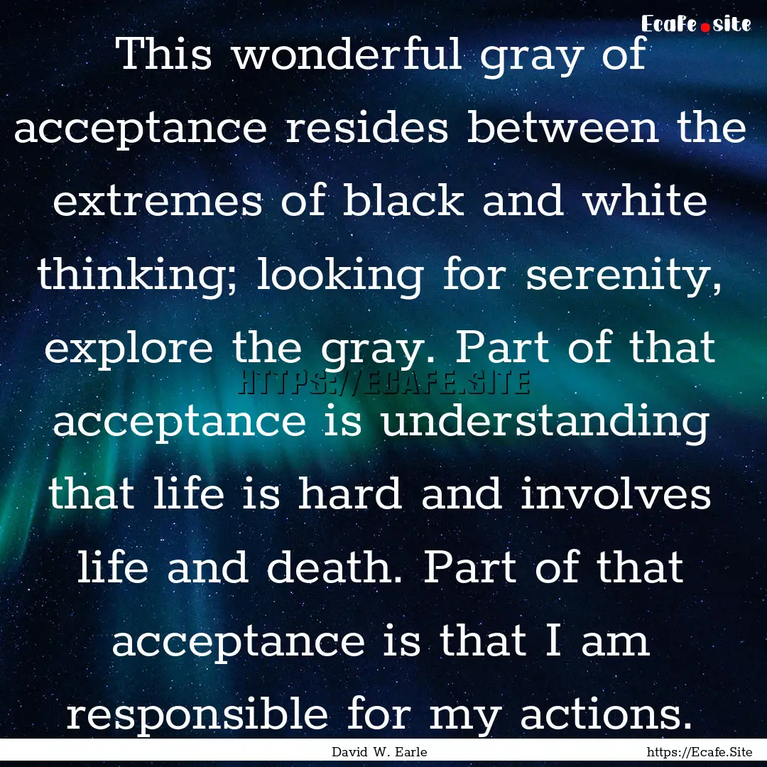 This wonderful gray of acceptance resides.... : Quote by David W. Earle