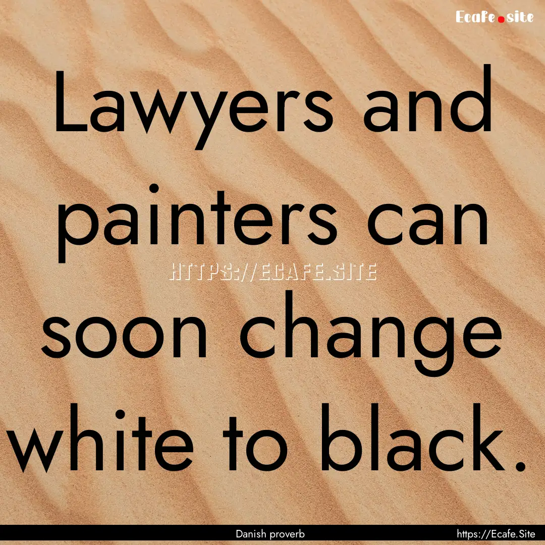 Lawyers and painters can soon change white.... : Quote by Danish proverb