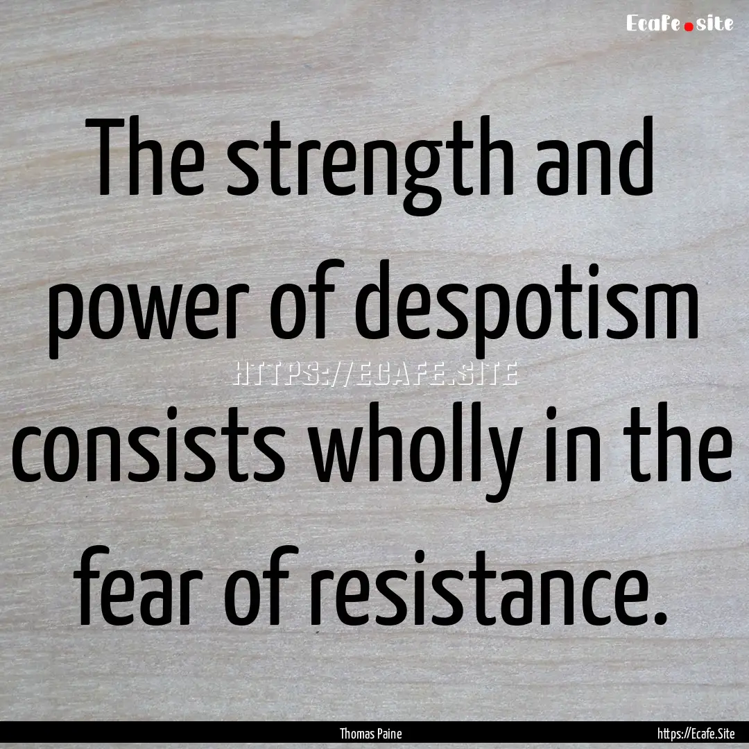 The strength and power of despotism consists.... : Quote by Thomas Paine