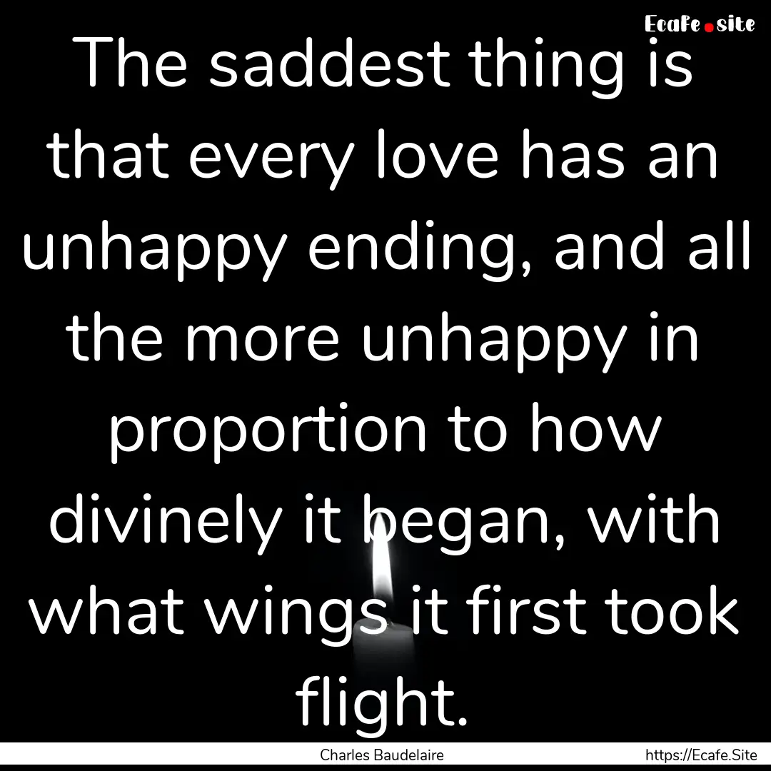 The saddest thing is that every love has.... : Quote by Charles Baudelaire