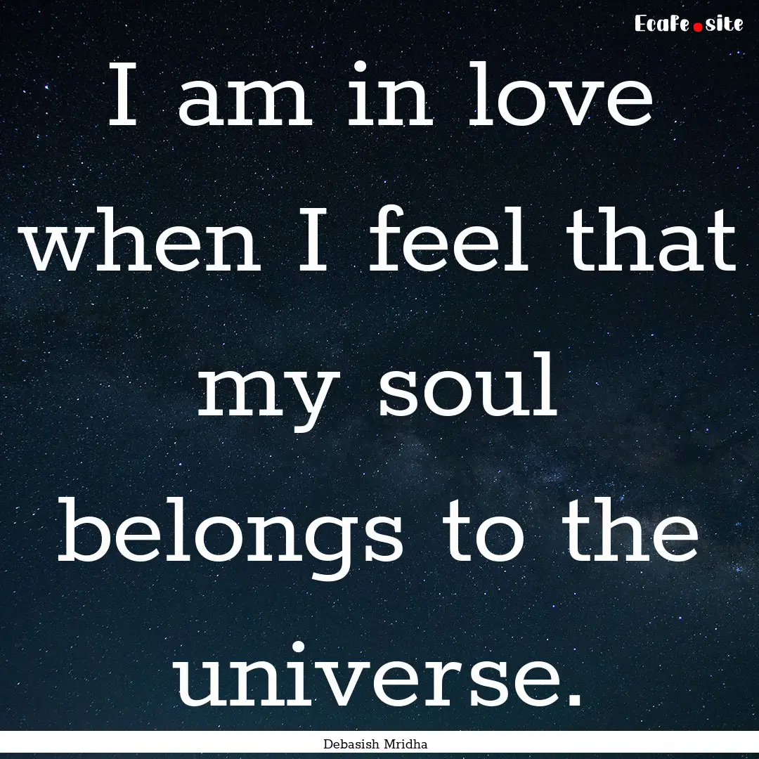 I am in love when I feel that my soul belongs.... : Quote by Debasish Mridha