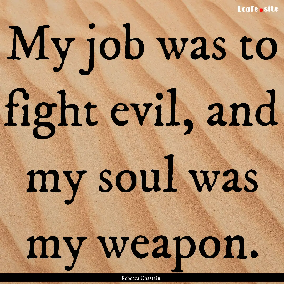 My job was to fight evil, and my soul was.... : Quote by Rebecca Chastain