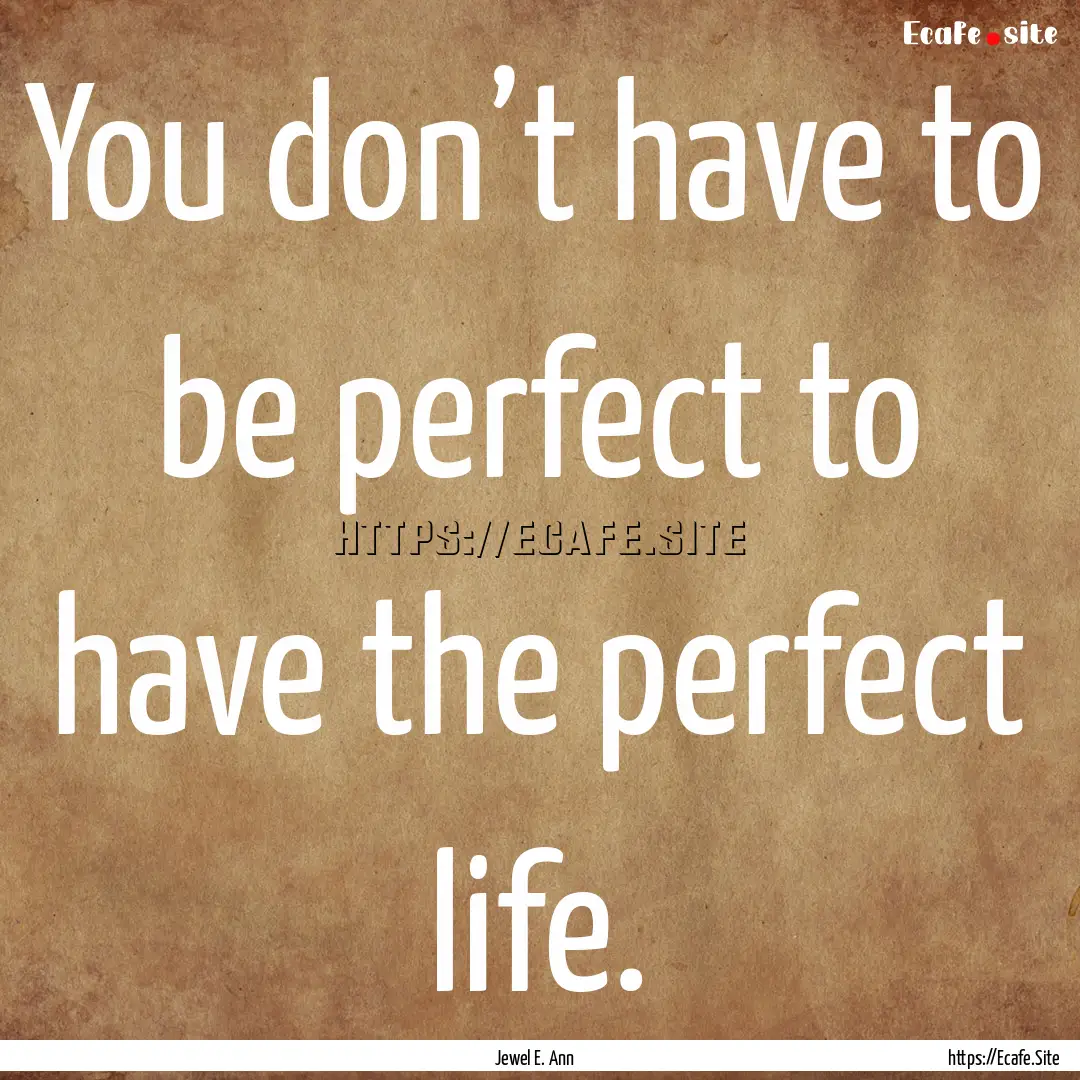 You don’t have to be perfect to have the.... : Quote by Jewel E. Ann