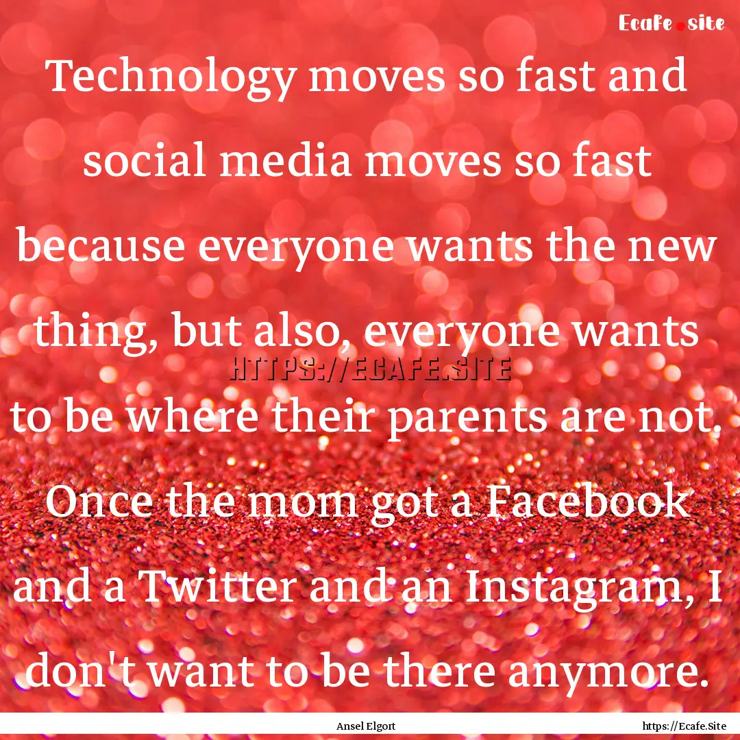 Technology moves so fast and social media.... : Quote by Ansel Elgort