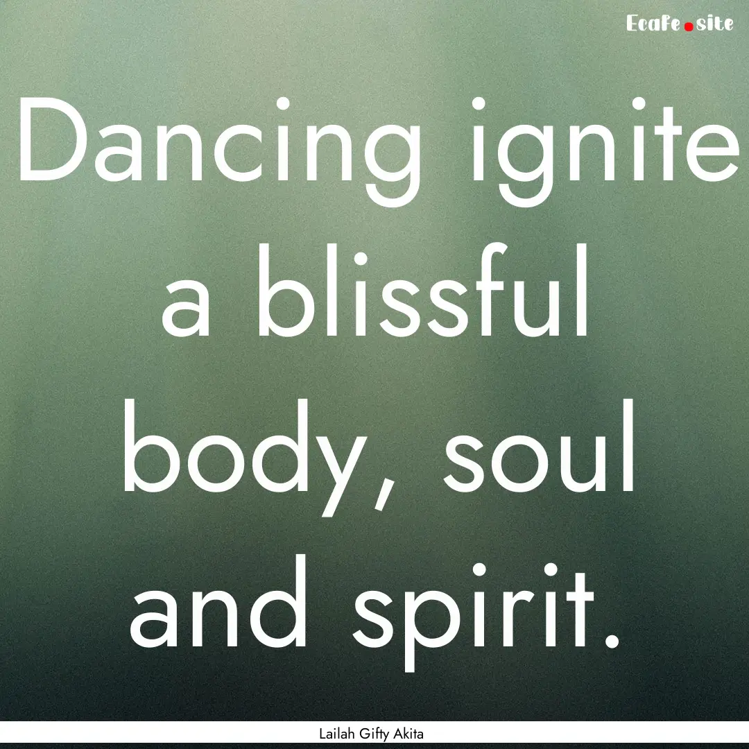 Dancing ignite a blissful body, soul and.... : Quote by Lailah Gifty Akita