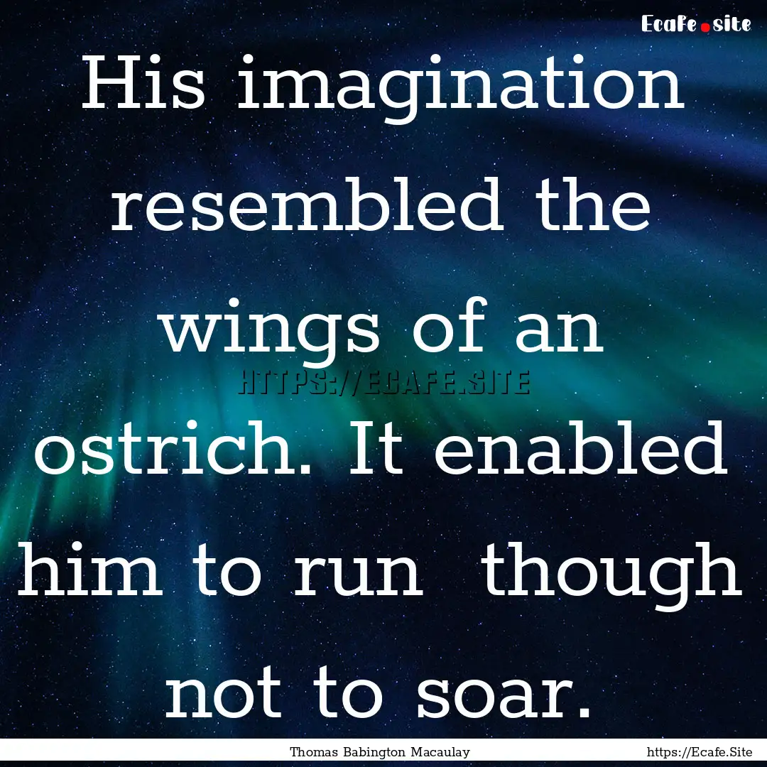 His imagination resembled the wings of an.... : Quote by Thomas Babington Macaulay