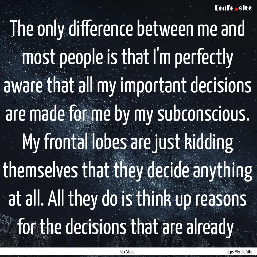 The only difference between me and most people.... : Quote by Rex Stout