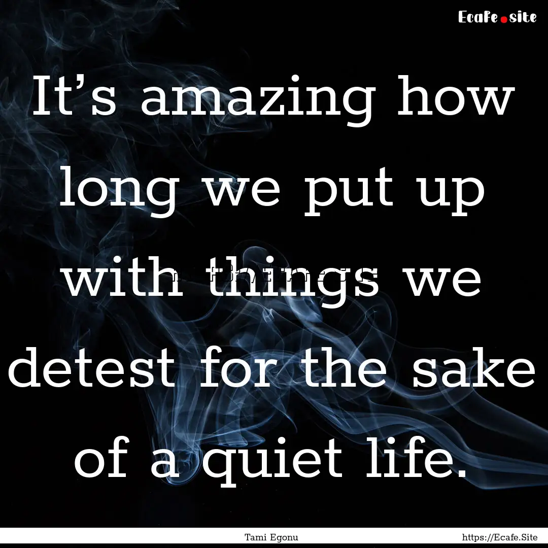 It’s amazing how long we put up with things.... : Quote by Tami Egonu